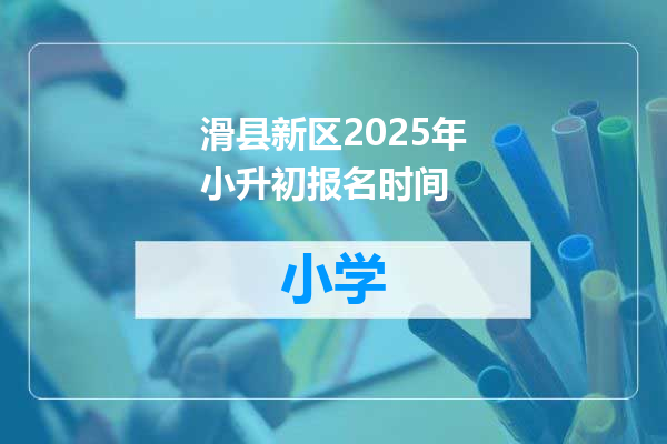 滑县新区2025年小升初报名时间