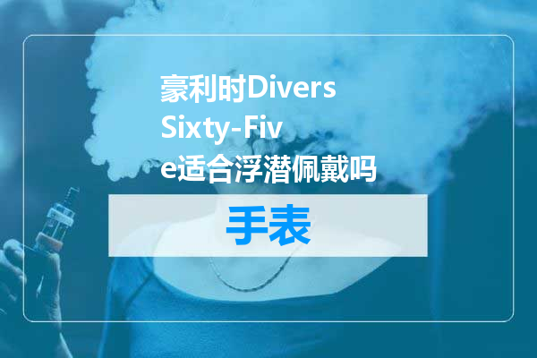 豪利时DiversSixty-Five适合浮潜佩戴吗