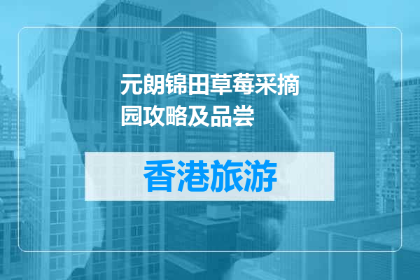 元朗锦田草莓采摘园攻略及品尝