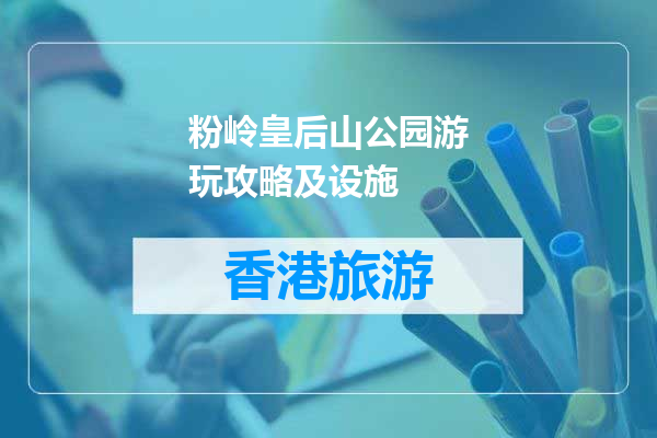 粉岭皇后山公园游玩攻略及设施