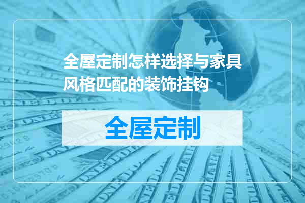 全屋定制怎样选择与家具风格匹配的装饰挂钩