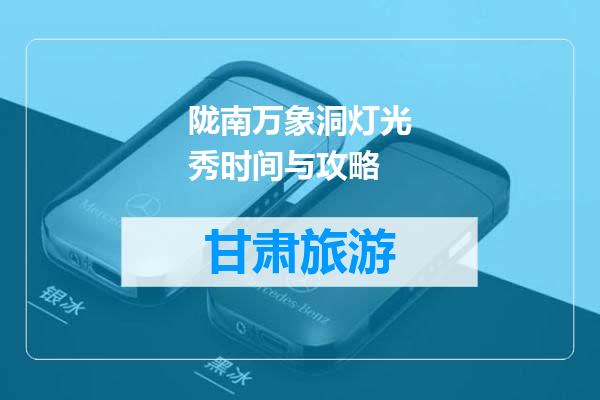 陇南万象洞灯光秀时间与攻略