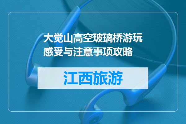 大觉山高空玻璃桥游玩感受与注意事项攻略
