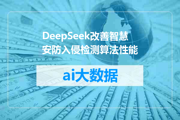 DeepSeek改善智慧安防入侵检测算法性能