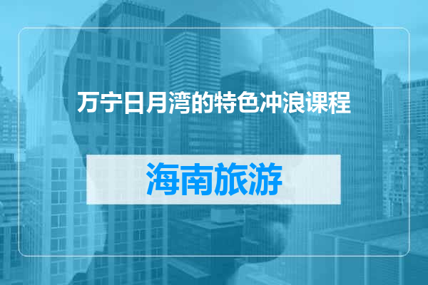 万宁日月湾的特色冲浪课程