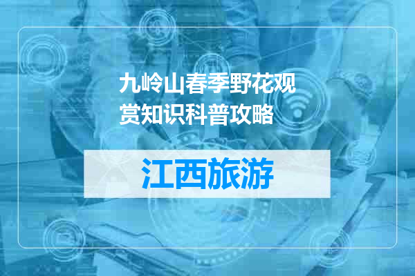 九岭山春季野花观赏知识科普攻略