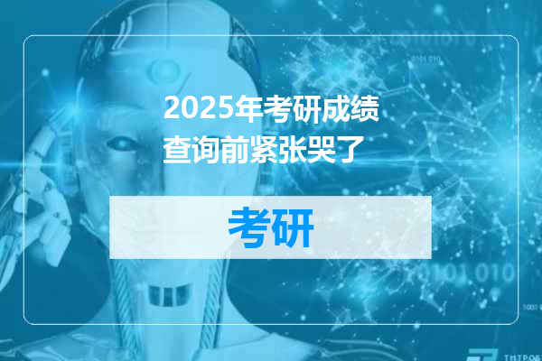 2025年考研成绩查询前紧张哭了