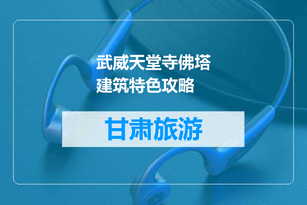 武威天堂寺佛塔建筑特色攻略