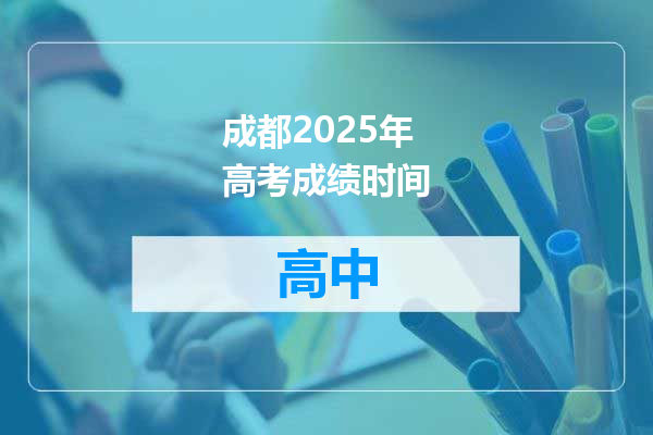 成都2025年高考成绩时间