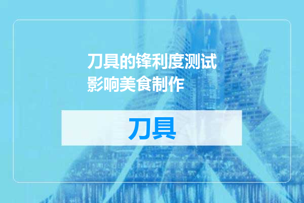 刀具的锋利度测试影响美食制作