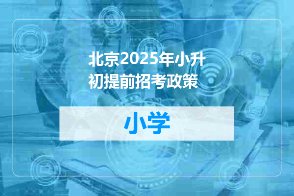 北京2025年小升初提前招考政策