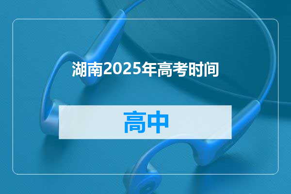 湖南2025年高考时间