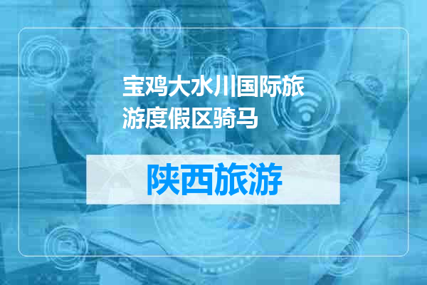 宝鸡大水川国际旅游度假区骑马