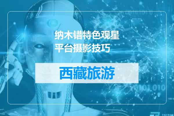 纳木错特色观星平台摄影技巧