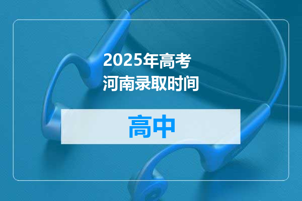 2025年高考河南录取时间
