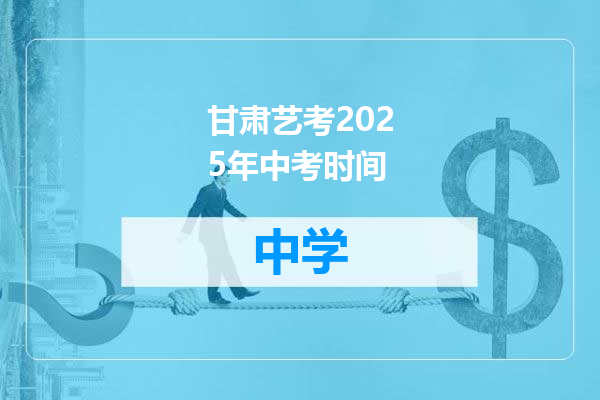 甘肃艺考2025年中考时间