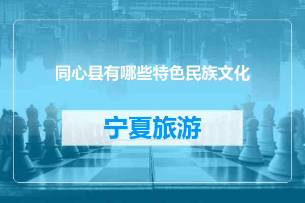 同心县有哪些特色民族文化