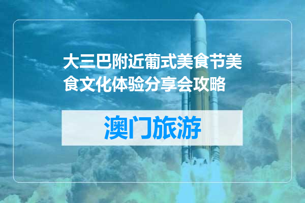 大三巴附近葡式美食节美食文化体验分享会攻略