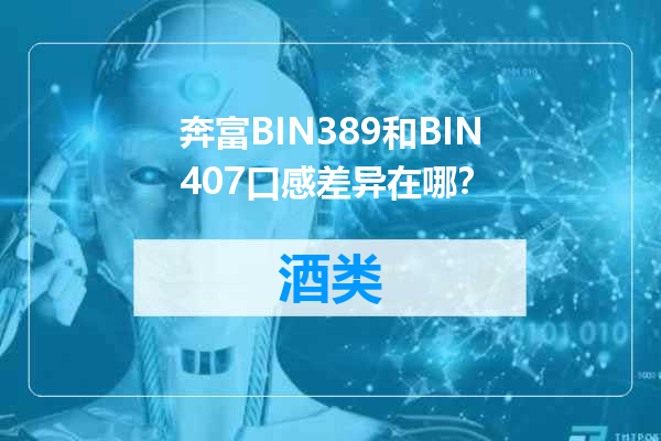 奔富BIN389和BIN407口感差异在哪？
