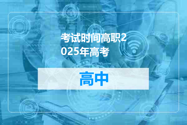 考试时间高职2025年高考
