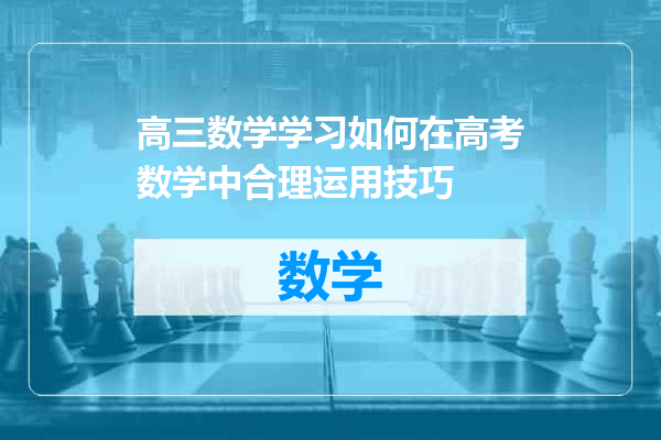 高三数学学习如何在高考数学中合理运用技巧