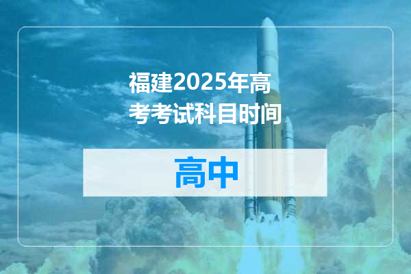福建2025年高考考试科目时间