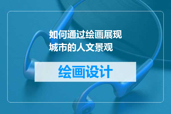 如何通过绘画展现城市的人文景观