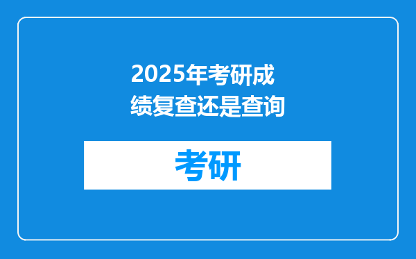 2025年考研成绩复查还是查询