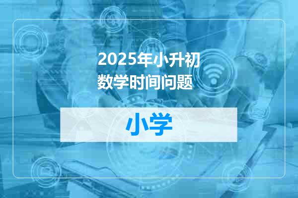 2025年小升初数学时间问题