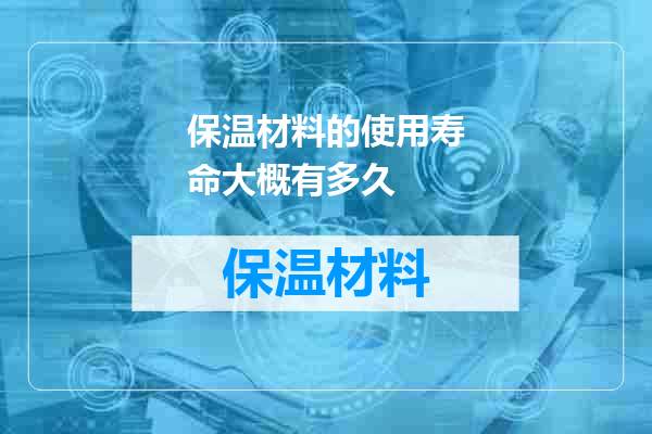保温材料的使用寿命大概有多久