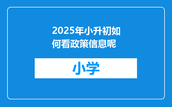 2025年小升初如何看政策信息呢