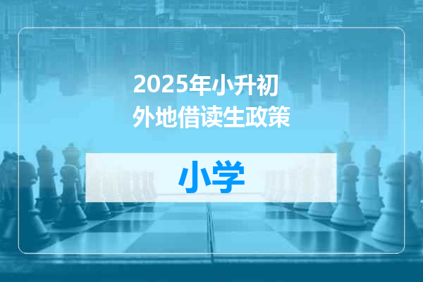 2025年小升初外地借读生政策
