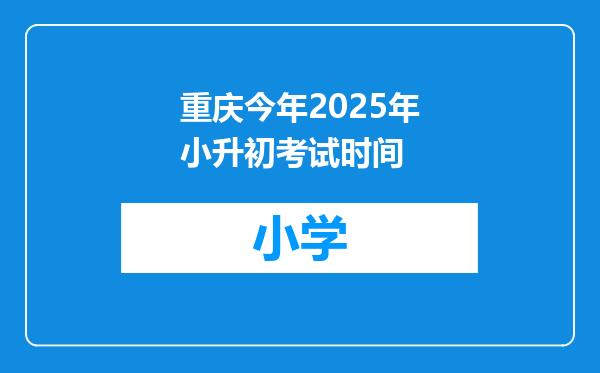 重庆今年2025年小升初考试时间