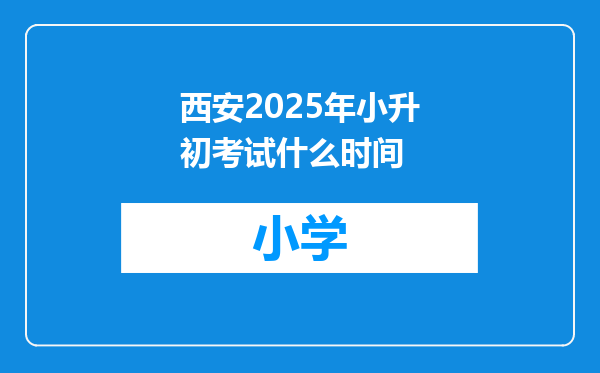 西安2025年小升初考试什么时间