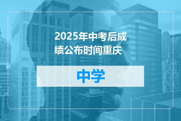 2025年中考后成绩公布时间重庆