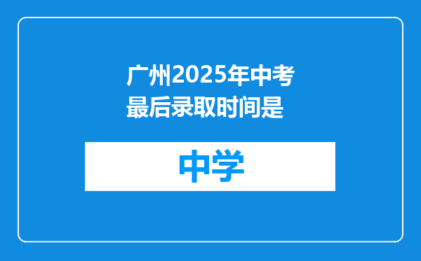 广州2025年中考最后录取时间是