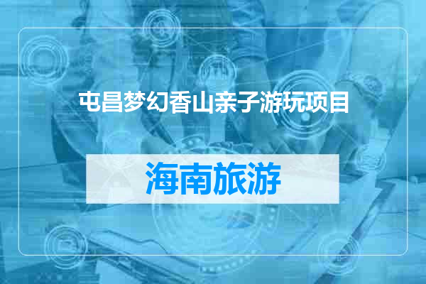 屯昌梦幻香山亲子游玩项目