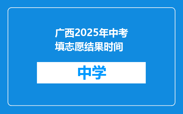广西2025年中考填志愿结果时间