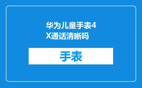 华为儿童手表4X通话清晰吗