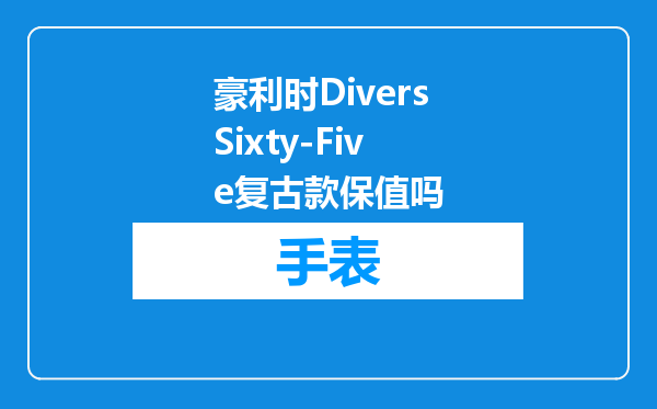 豪利时DiversSixty-Five复古款保值吗