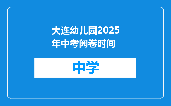 大连幼儿园2025年中考阅卷时间