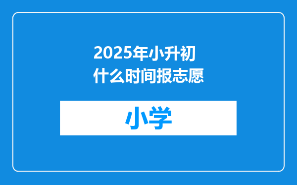 2025年小升初什么时间报志愿