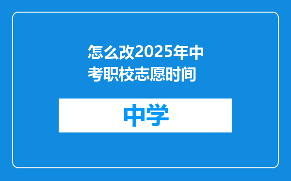 怎么改2025年中考职校志愿时间