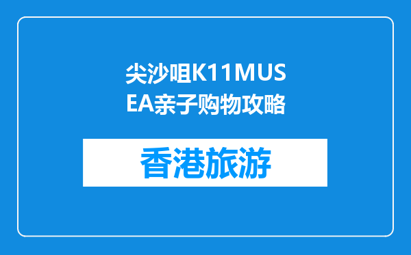 尖沙咀K11MUSEA亲子购物攻略