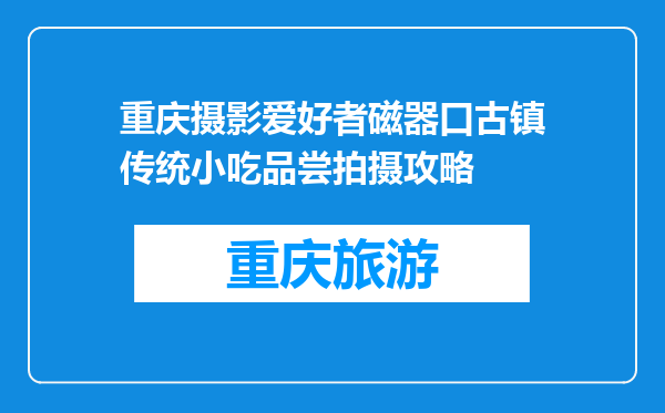 重庆摄影爱好者磁器口古镇传统小吃品尝拍摄攻略
