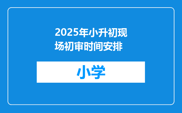 2025年小升初现场初审时间安排