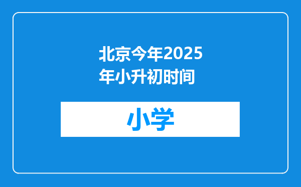 北京今年2025年小升初时间