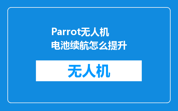 Parrot无人机电池续航怎么提升