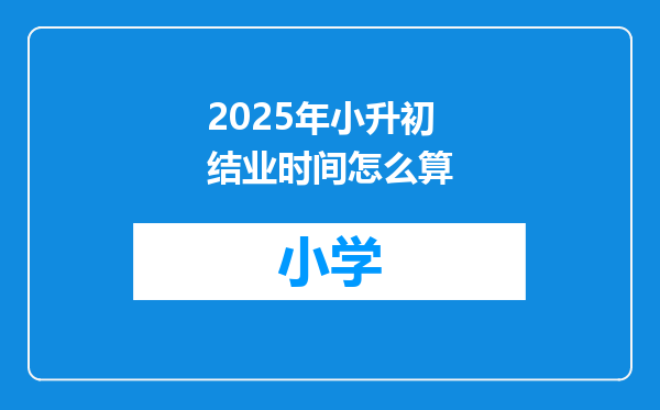 2025年小升初结业时间怎么算