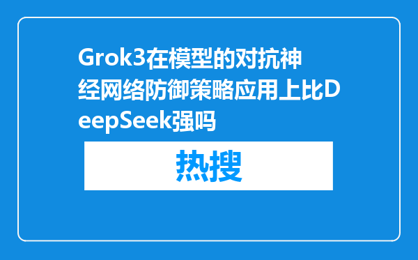 Grok3在模型的对抗神经网络防御策略应用上比DeepSeek强吗